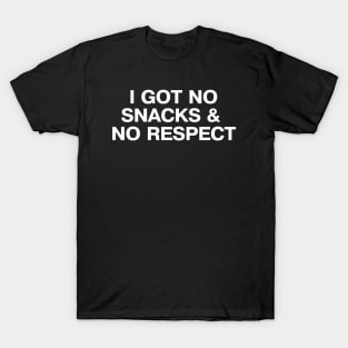 I GOT NO SNACKS AND NO RESPECT T-Shirt